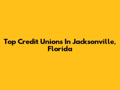 Top Credit Unions In Jacksonville, Florida