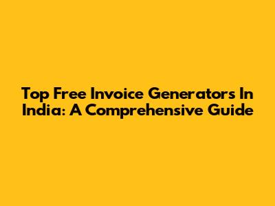 Top Free Invoice Generators In India: A Comprehensive Guide