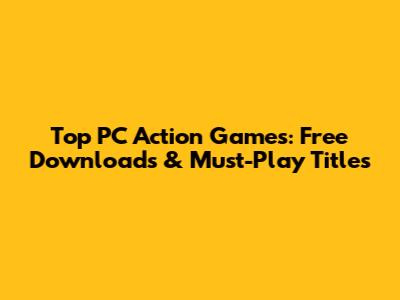 Top PC Action Games: Free Downloads & Must-Play Titles