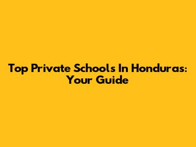 Top Private Schools In Honduras: Your Guide