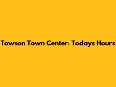 Towson Town Center: Today's Hours