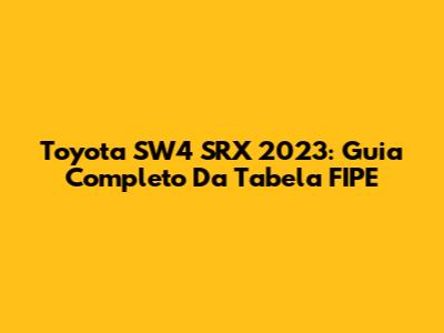 Toyota SW4 SRX 2023: Guia Completo Da Tabela FIPE