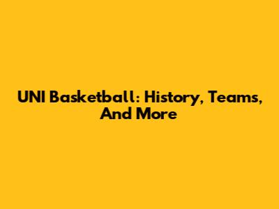 UNI Basketball: History, Teams, And More