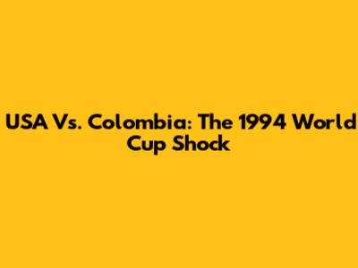 USA Vs. Colombia: The 1994 World Cup Shock
