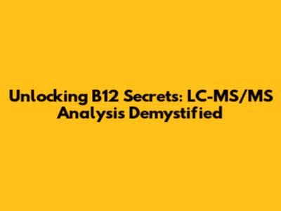 Unlocking B12 Secrets: LC-MS/MS Analysis Demystified