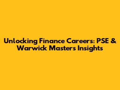 Unlocking Finance Careers: PSE & Warwick Master's Insights