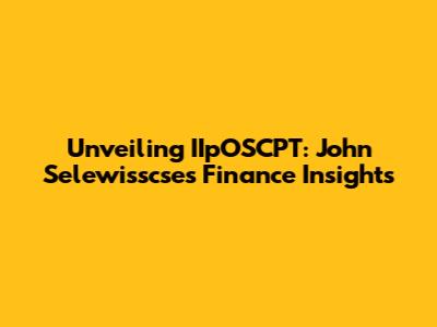 Unveiling IIpOSCPT: John Selewisscse's Finance Insights