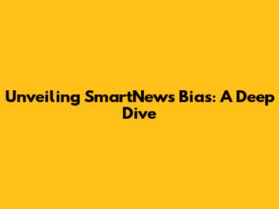 Unveiling SmartNews Bias: A Deep Dive