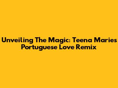Unveiling The Magic: Teena Marie's Portuguese Love Remix