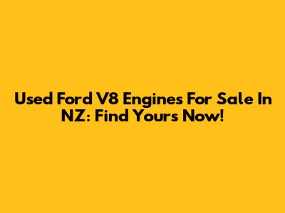 Used Ford V8 Engines For Sale In NZ: Find Yours Now!