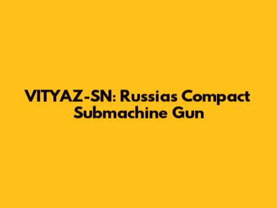 VITYAZ-SN: Russia's Compact Submachine Gun
