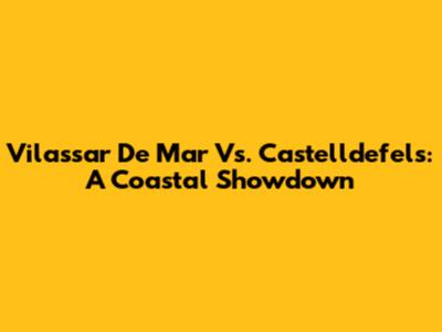 Vilassar De Mar Vs. Castelldefels: A Coastal Showdown