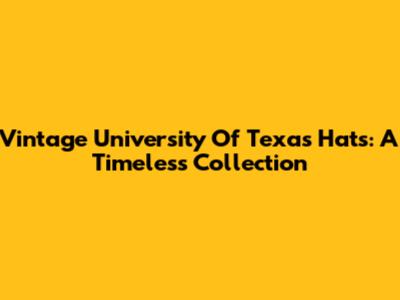 Vintage University Of Texas Hats: A Timeless Collection