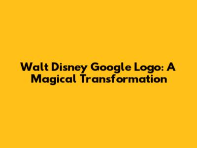 Walt Disney Google Logo: A Magical Transformation