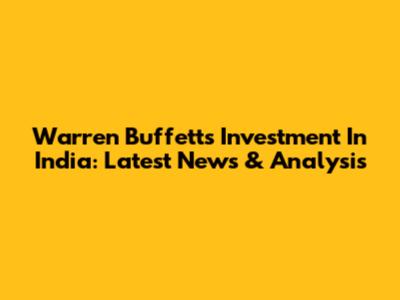 Warren Buffett's Investment In India: Latest News & Analysis
