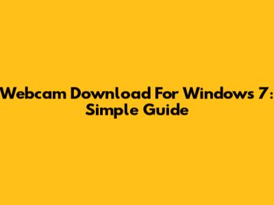 Webcam Download For Windows 7: Simple Guide