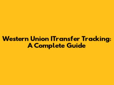 Western Union ITransfer Tracking: A Complete Guide