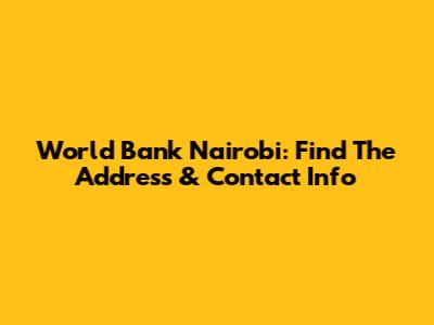 World Bank Nairobi: Find The Address & Contact Info