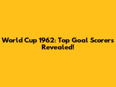 World Cup 1962: Top Goal Scorers Revealed!