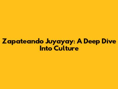 Zapateando Juyayay: A Deep Dive Into Culture