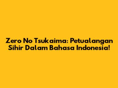 Zero No Tsukaima: Petualangan Sihir Dalam Bahasa Indonesia!
