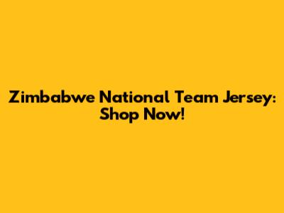 Zimbabwe National Team Jersey: Shop Now!