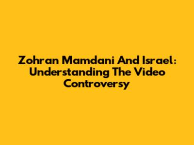 Zohran Mamdani And Israel: Understanding The Video Controversy